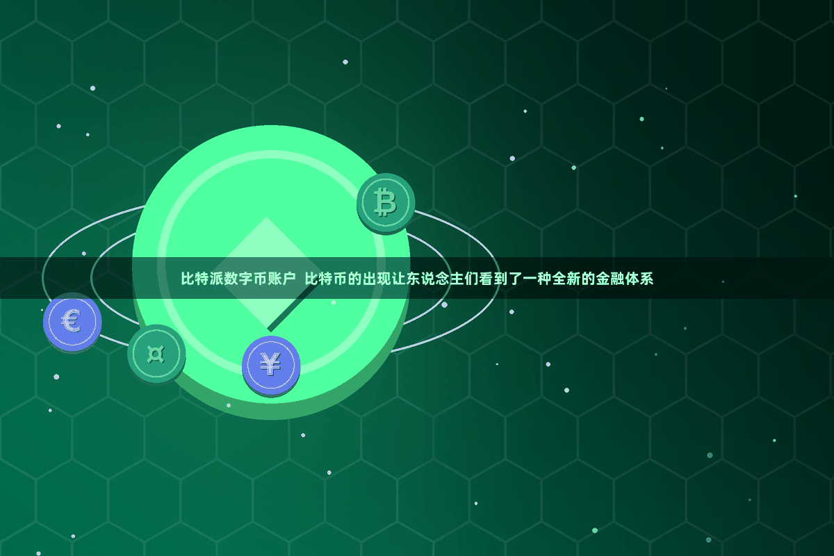 比特派数字币账户  比特币的出现让东说念主们看到了一种全新的金融体系