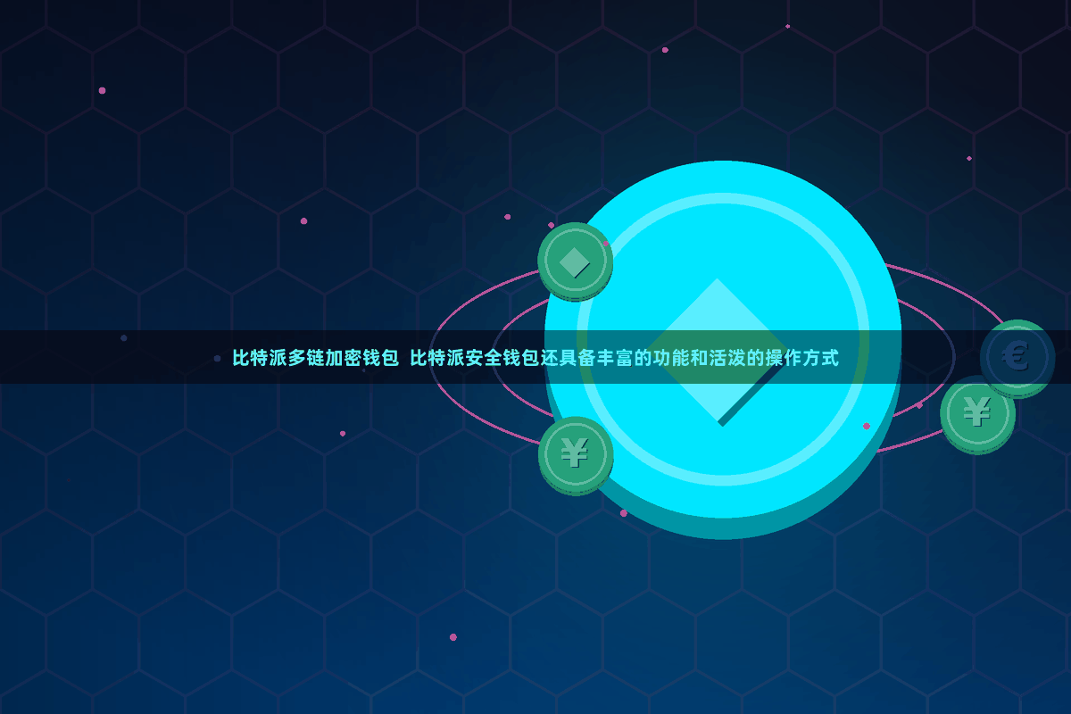 比特派多链加密钱包 比特派安全钱包还具备丰富的功能和活泼的操作方式