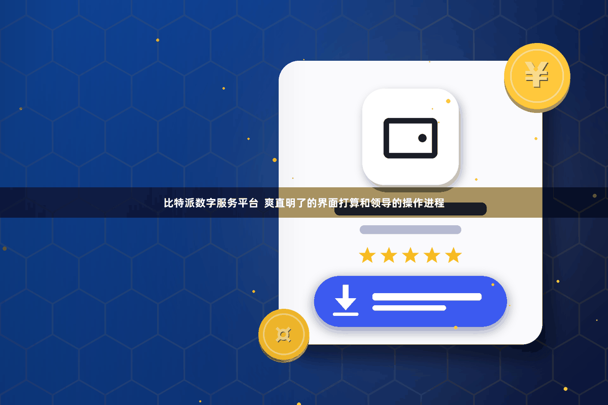 比特派数字服务平台  爽直明了的界面打算和领导的操作进程